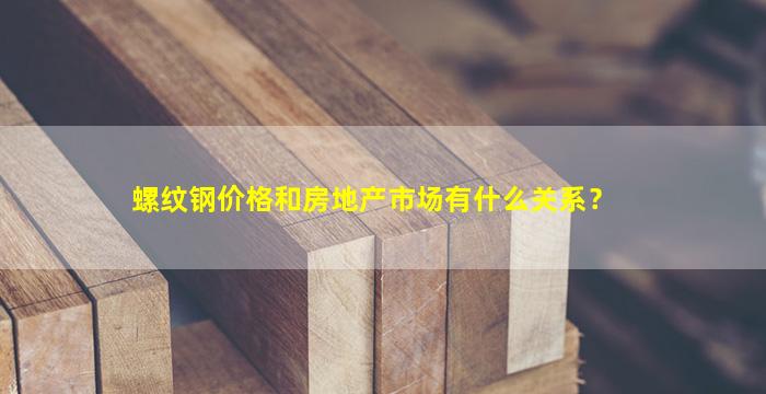 螺纹钢价格和房地产市场有什么关系？